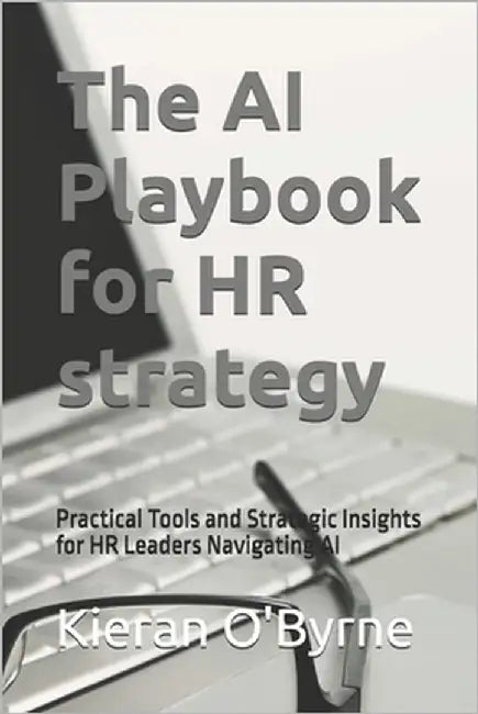 The AI Playbook for HR strategy: Practical Tools and Strategic Insights for HR Leaders Navigating AI by O'Byrne, Kieran