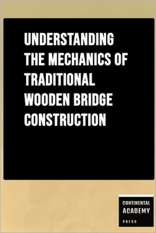 Understanding the Mechanics of Traditional Wooden Bridge Construction by Continental Academy Press