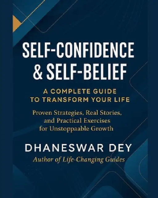 Self-Confidence & Self-Belief: A Complete Guide to Transform Your Life by Dhaneswar Dey
