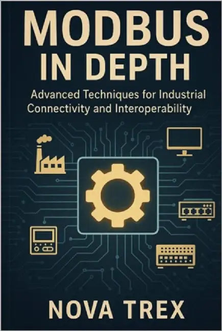Modbus in Depth: Advanced Techniques for Industrial Connectivity and Interoperability by Trex, Nova