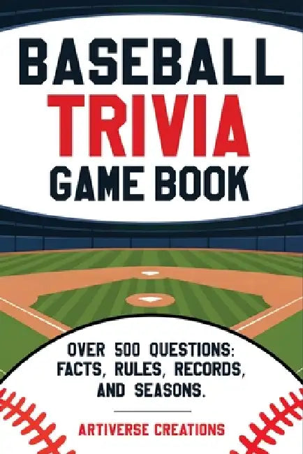 Baseball Trivia Game Book: Over 500 Easy-to-Hard Quiz Questions to Challenge Adults and Seniors - Rules, Records, Postseason History, and More by Artiverse Creations