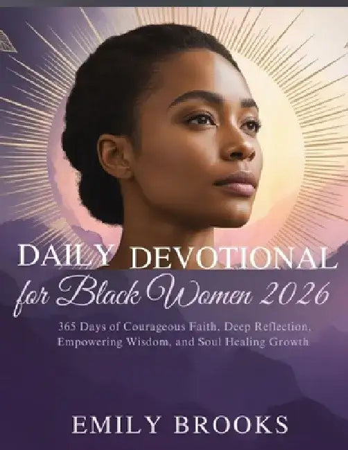 Daily Devotional for Black Women 2026: 365 Days of Courageous Faith, Deep Reflection, Empowering Wisdom, and Soul Healing Growth by Emily Brooks