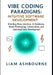 Vibe Coding Paradigms: Intuitive Software Development: Blending Flow, Intuition, AI Assistance, Rapid Prototyping, Collaboration, and Optimized Web De by Liam Ashbourne
