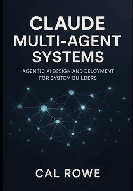 Claude Multi-Agent Systems: Agentic AI Design and Deployment for System Builders by Cal Rowe