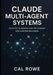Claude Multi-Agent Systems: Agentic AI Design and Deployment for System Builders by Cal Rowe