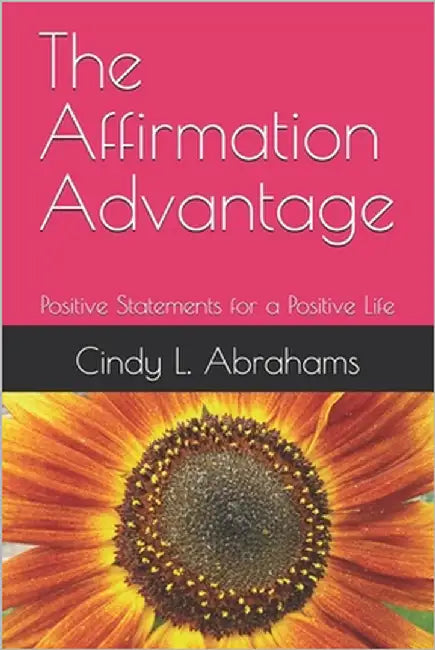 The Affirmation Advantage: Positive Statements for a Positive Life by Abrahams, Derek W.