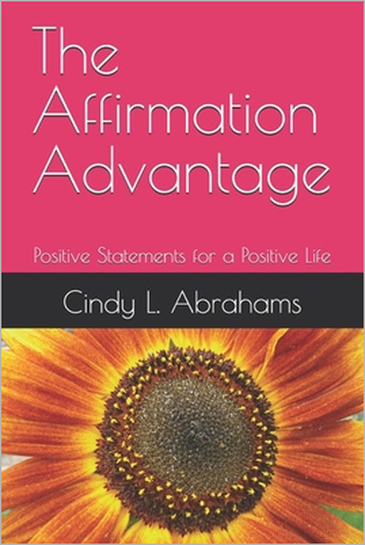The Affirmation Advantage: Positive Statements for a Positive Life by Derek W. Abrahams, Cindy L. Abrahams
