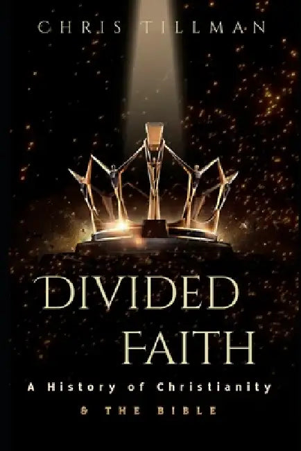 Divided Faith: A History of Christianity and the Bible by Chris Tillman