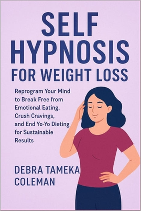 Self Hypnosis for Weight loss: Reprogram Your Mind to Break Free from Emotional Eating, Crush Cravings, and End Yo-Yo Dieting for Sustainable Results by Debra Tameka Coleman
