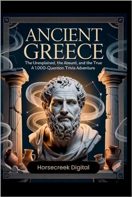 Ancient Greece: The Unexplained, The Absurd, and The True - A 1,000-Question Trivia Adventure by Digital, Horsecreek