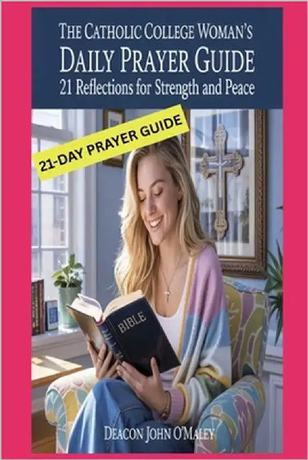 The Catholic College Woman's Daily Prayer Guide: 21 Reflections for Strength and Peace by O'Maley, Deacon John