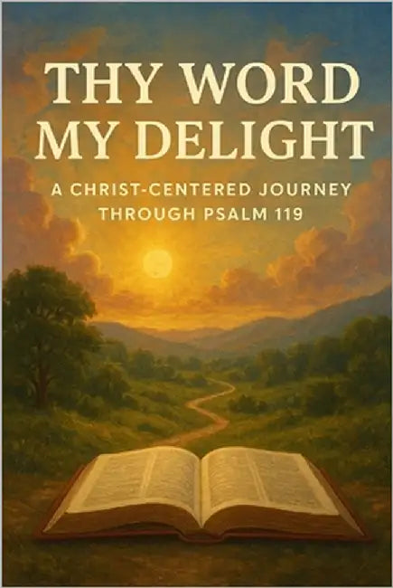 Thy Word My Delight: A Christ-Centered Journey Through Psalm 119 by Morgan, William Don