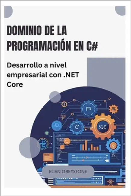 Dominio de la programación en C#: Desarrollo a nivel empresarial con .NET Core by Greystone, Elian