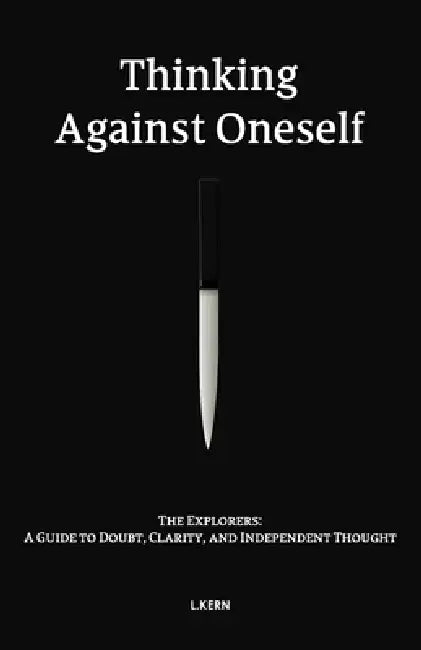 Thinking Against Oneself: The Explorers: A Guide to Doubt, Clarity, and Independent Thought by L. Kern