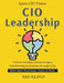 CIO Leadership: Leading IT in Digital Age Future IT Leadership Building Smarter IT Teams CIO's Guide to Transformation Leadership in IT digital revolu by Ravi Rajput