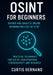 OSINT for Beginners Gather and Analyze Online Information Step by Step: Practical Techniques for Digital Investigations, Cybersecurity, and Research by Curtis Hernand