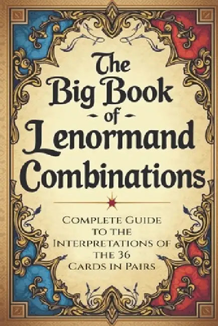 The Big Book of Lenormand Combinations - A Complete Guide to Interpreting the 36 Cards in Pairs: Basic Fundamentals and Paired Combinations of the Len by Élida Alexandre