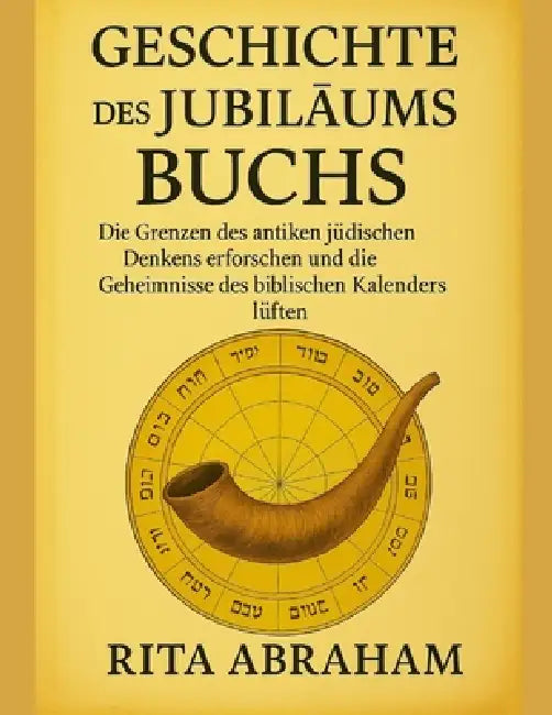 Geschichte Des Jubiläumsbuchs: Die Grenzen des antiken jüdischen Denkens erforschen und die Geheimnisse des biblischen Kalenders lüften by Rita Abraham