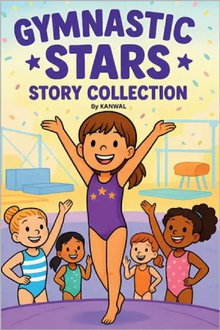 Gymnastic Stars Story Collection: Ten Inspiring Gymnastics Stories for Girls Ages 6-8 by Naseem, Kanwal