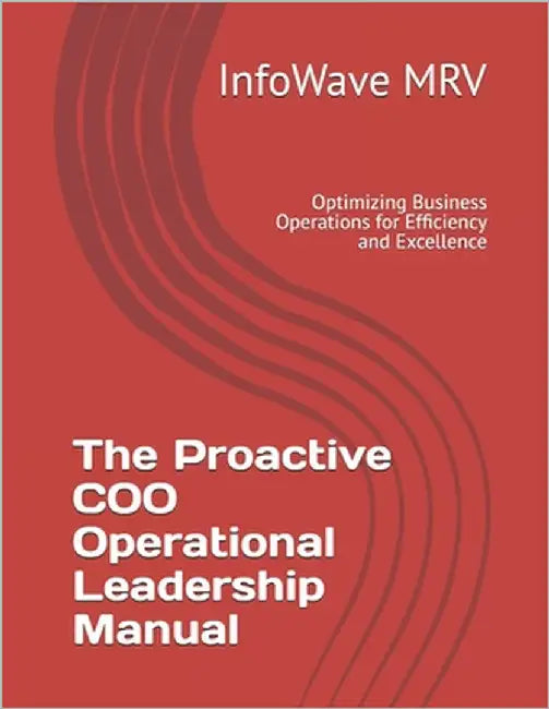 The Proactive COO Operational Leadership Manual: Optimizing Business Operations for Efficiency and Excellence by Mrv, Infowave