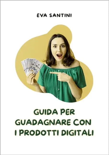 Guida per guadagnare con i prodotti digitali: Da zero a profitto: guadagna online senza investire un euro by Santini, Eva