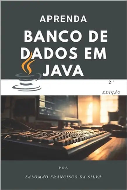 Aprenda banco de dados em Java: Do zero à sua primeira conexão com o banco de dados em pouco tempo. by Francisco Da Silva, Salomão