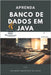 Aprenda banco de dados em Java: Do zero à sua primeira conexão com o banco de dados em pouco tempo. by Francisco Da Silva, Salomão