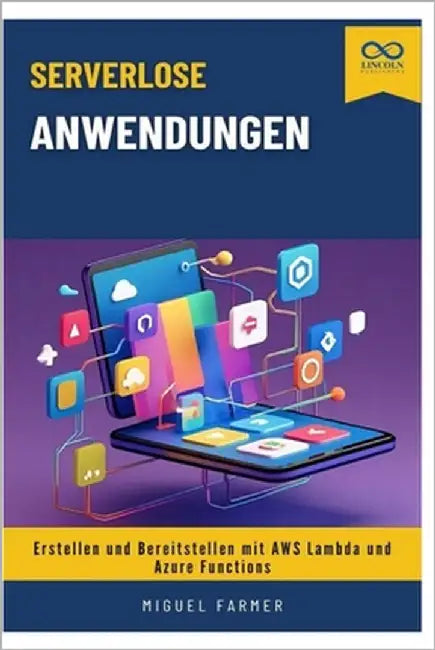 Serverlose Anwendungen: Erstellen und Bereitstellen mit AWS Lambda und Azure Functions by Farmer, Miguel