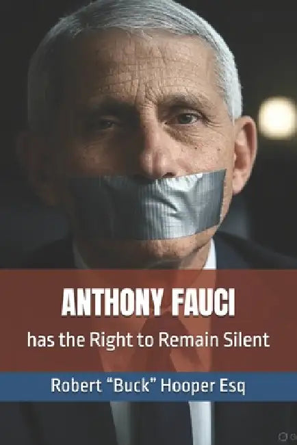 Anthony Fauci has the Right to Remain Silent by Robert Buck Hooper Esq