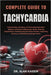 Complete Guide to Tachycardia: Understanding, Managing, And Preventing Rapid Heart Rhythms, Enhancing Cardiovascular Health, Reducing Complications, P by Alan Kaiden