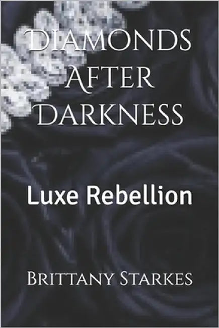 Diamonds After Darkness: Luxe Rebellion by Starkes, Brittany Ariel