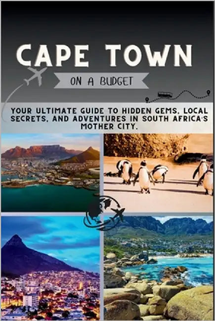 Cape Town On a Budget: Your Ultimate Guide to Hidden Gems, Local Secrets, and Adventures in South Africa's Mother City by Pathfinder, Penny