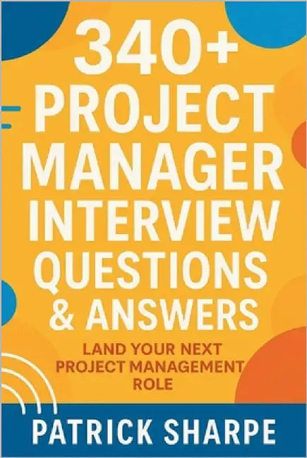 340+ Project Manager Interview Questions & Answers: Land Your Next Project Management Role by Sharpe, Patrick