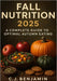 Fall Nutrition 2025: A Complete Guide to Optimal Autumn Eating by C. J. Benjamin