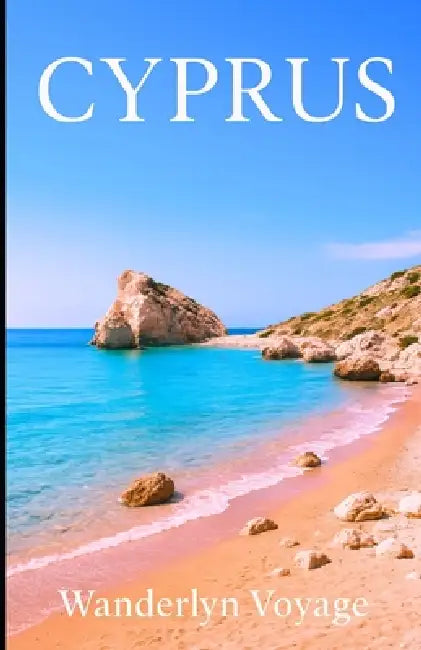 Cyprus Vacation Guide 2025-2026 by Wanderlyn Voyage