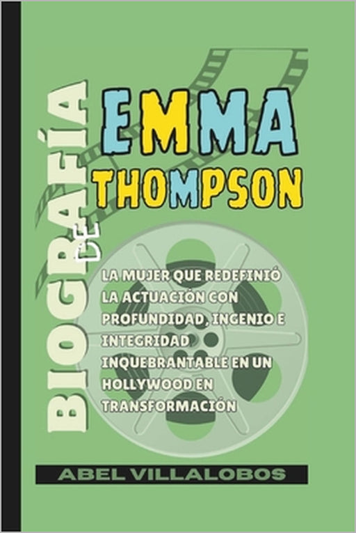 Biografía de Emma Thompson: La mujer que redefinió la actuación con profundidad, ingenio e integridad inquebrantable en un Hollywood en transformación by Abel Villalobos