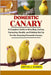 Domestic Canaries: A Complete Guide to Breeding, Caring, Nurturing, Health, and Habitat Set Up For the Amazing Domestic Canaries by J. Norris, Bryan