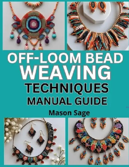 Off-Loom Bead Weaving Techniques Manual Guide: Create Jewelry Without a Loom Using Easy Stitching Methods by Mason Sage