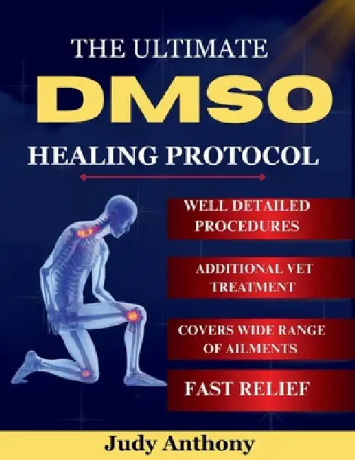 The Ultimate DMSO Healing Protocol: The Complete Guide to Natural Pain Relief, Detox, and Healing with Dimethyl Sulfoxide by Judy Anthony