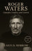 Roger Waters: Concepts, Conflict, and Control: From Pink Floyd Architect to Polemicist: Concepts, Control, and the Cost of Authorship by Caius D. Merrow