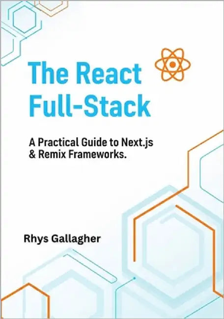 The React Full- Stack: A Practical Guide to Next.Js & Remix Frameworks by Gallagher, Rhys