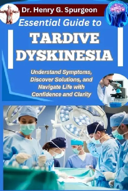 Essential Guide To Tardive Dyskinesia by Henry G Spurgeon