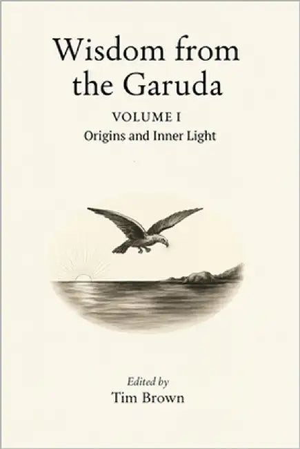 Wisdom from the Garuda: Volume 1: Origins and Inner Light by Brown, Tim