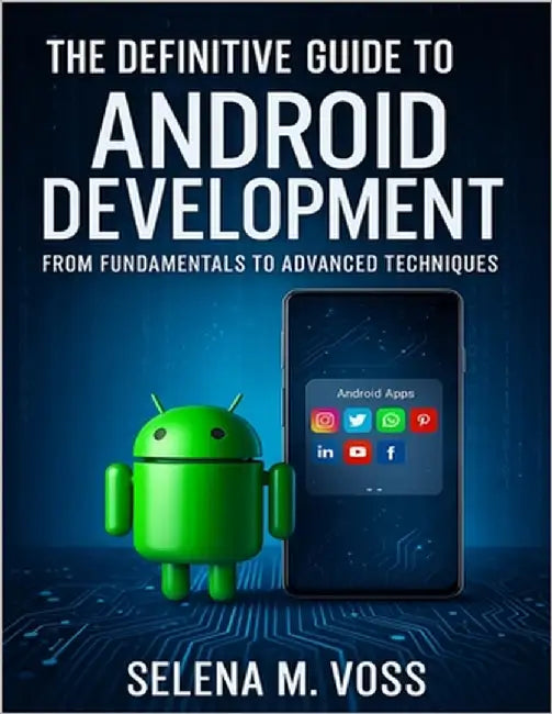The Definitive Guide to Android Development: From Fundamentals to Advanced Techniques by Voss, Selena M.