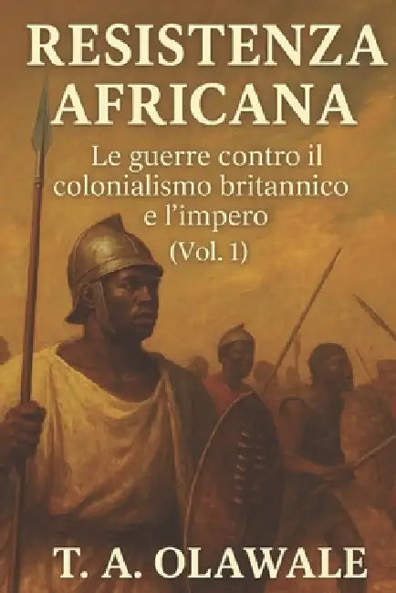 Resistenza africana: le guerre contro il colonialismo e l'impero britannico (Vol. 1): Storia africana degli Zulu, degli Asante, dei Mau Mau e dei lead by Olawale