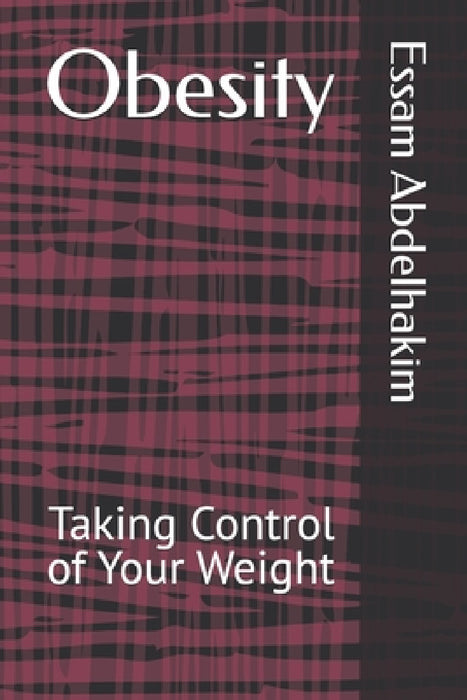 Obesity: Taking Control of Your Weight by Essam Abdelhakim