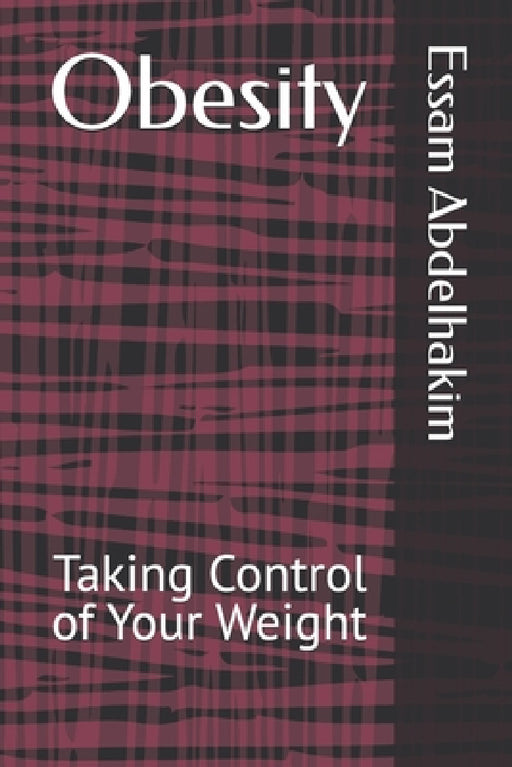 Obesity: Taking Control of Your Weight by Essam Abdelhakim
