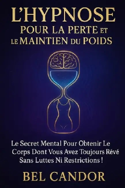 L'Hypnose Pour La Perte Et Le Maintien Du Poids: Le secret mental pour obtenir le corps dont vous avez toujours rêvé sans luttes ni restrictions ! by Bel Candor, Bel Candor