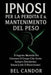 Ipnosi Per La Perdita E Il Mantenimento del Peso: Il segreto mentale per ottenere il corpo che avete sempre desiderato senza lotte o restrizioni! by Bel Candor, Bel Candor