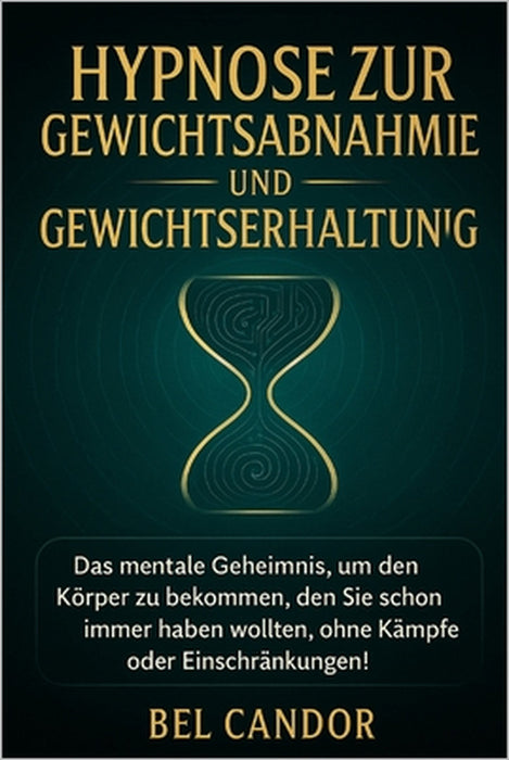 Hypnose Zur Gewichtsabnahme Und Gewichtserhaltung: Das mentale Geheimnis, um den Körper zu bekommen, den Sie schon immer haben wollten, ohne Kämpfe od by Bel Candor, Bel Candor